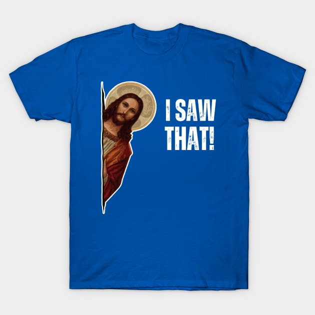 "I SAW THAT!" meme T-Shirt by ohyeahh